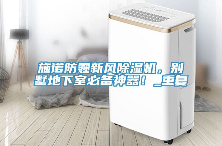 施諾防霾新風除濕機，別墅地下室必備神器！_重復