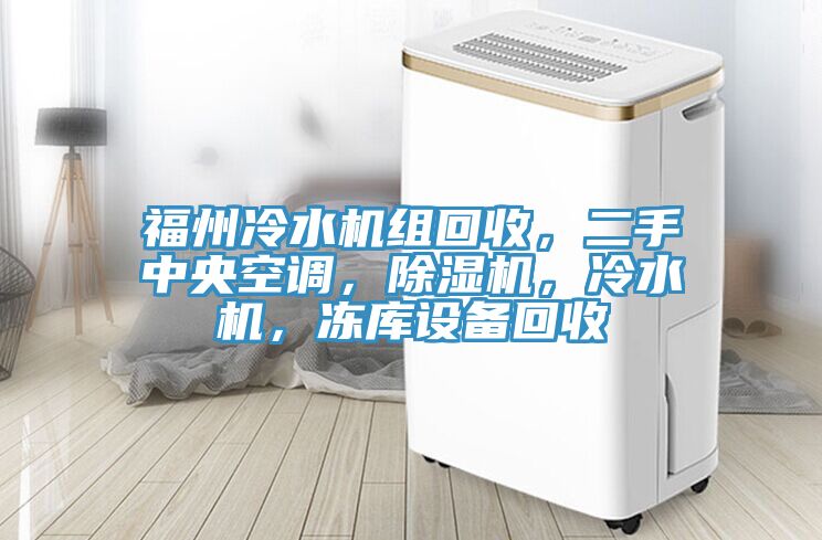 福州冷水機組回收，二手中央空調(diào)，除濕機，冷水機，凍庫設(shè)備回收
