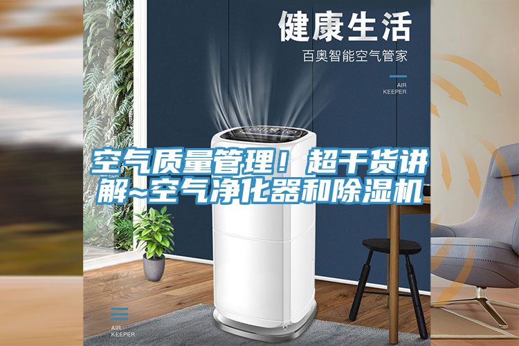 空氣質(zhì)量管理！超干貨講解~空氣凈化器和除濕機