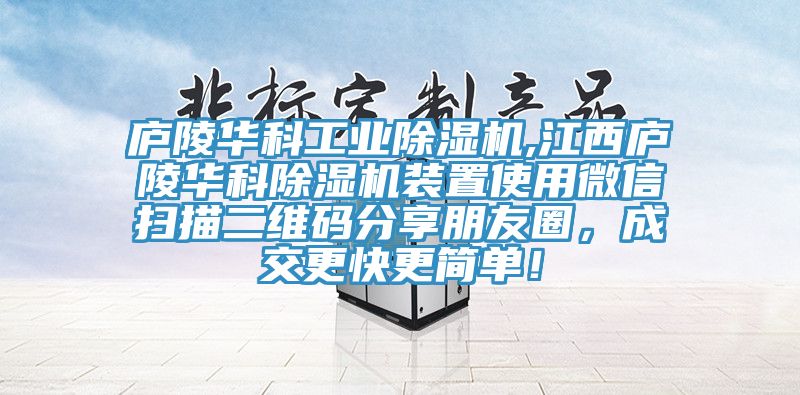 廬陵華科工業(yè)除濕機,江西廬陵華科除濕機裝置使用微信掃描二維碼分享朋友圈，成交更快更簡單！