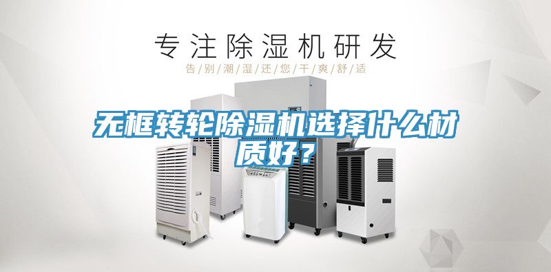 無框轉(zhuǎn)輪除濕機選擇什么材質(zhì)好？