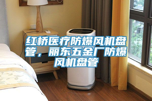 紅橋醫(yī)療防爆風機盤管，麗東五金廠防爆風機盤管
