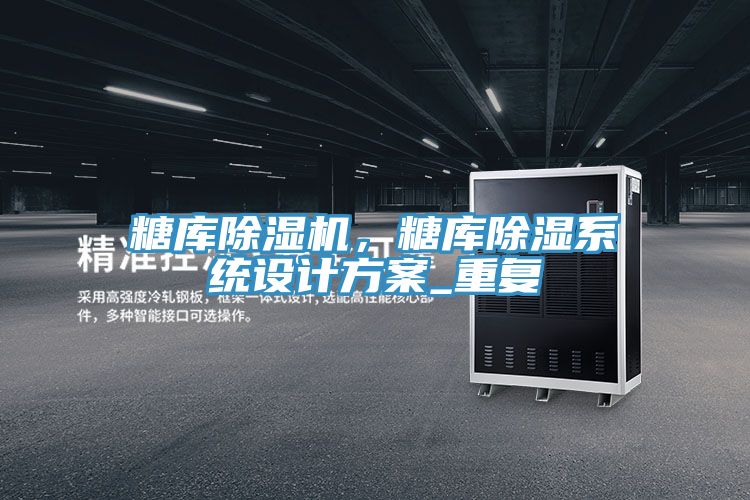 糖庫除濕機，糖庫除濕系統(tǒng)設計方案_重復