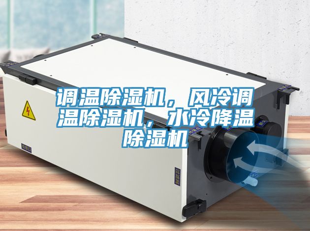 調(diào)溫除濕機(jī)，風(fēng)冷調(diào)溫除濕機(jī)，水冷降溫除濕機(jī)