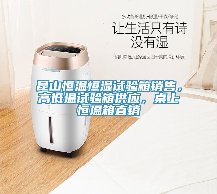 昆山恒溫恒濕試驗(yàn)箱銷售，高低溫試驗(yàn)箱供應(yīng)，桌上恒溫箱直銷