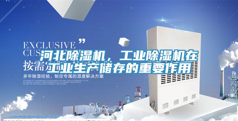 河北除濕機(jī)，工業(yè)除濕機(jī)在工業(yè)生產(chǎn)儲(chǔ)存的重要作用