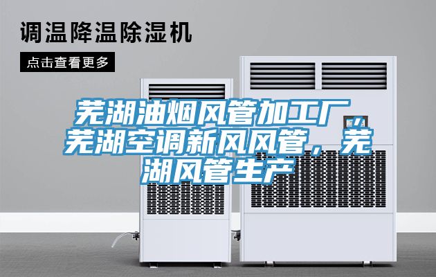 蕪湖油煙風(fēng)管加工廠，蕪湖空調(diào)新風(fēng)風(fēng)管，蕪湖風(fēng)管生產(chǎn)