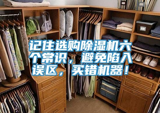 記住選購除濕機(jī)六個(gè)常識(shí)，避免陷入誤區(qū)，買錯(cuò)機(jī)器！