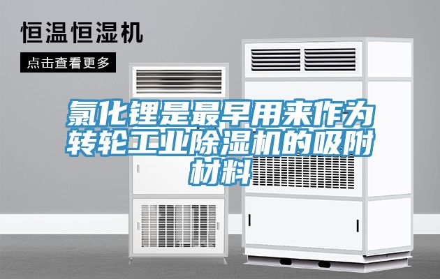 氯化鋰是最早用來作為轉輪工業(yè)除濕機的吸附材料