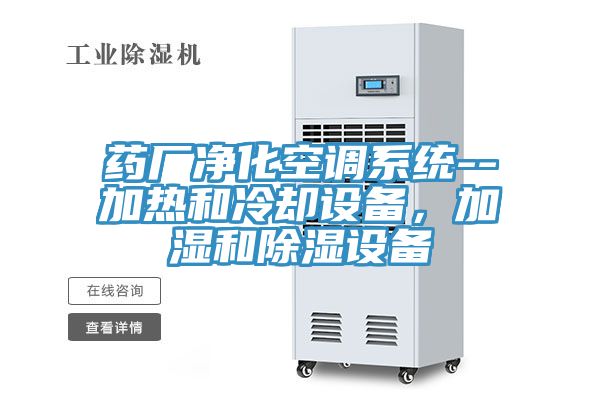 藥廠凈化空調(diào)系統(tǒng)--加熱和冷卻設(shè)備，加濕和除濕設(shè)備