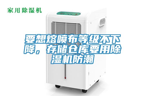 要想熔噴布等級(jí)不下降，存儲(chǔ)倉(cāng)庫(kù)要用除濕機(jī)防潮