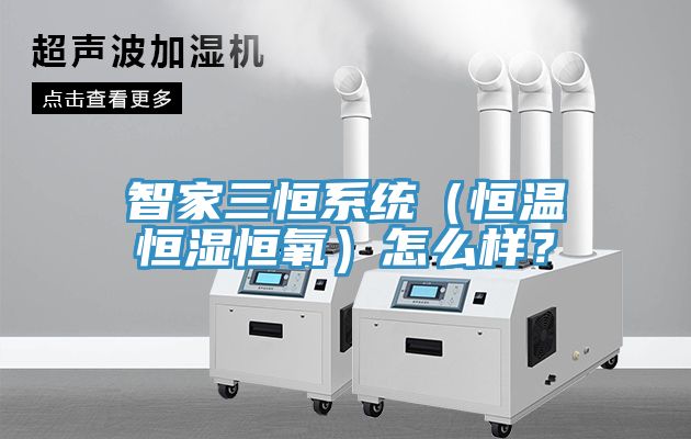 智家三恒系統(tǒng)（恒溫恒濕恒氧）怎么樣？