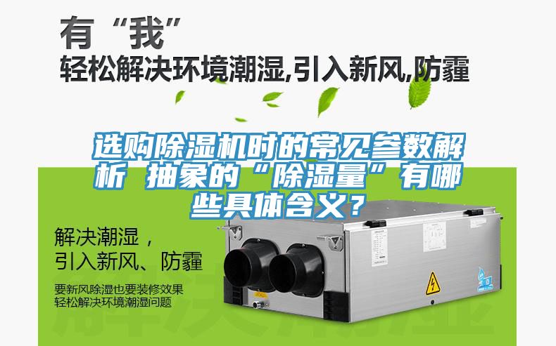 選購(gòu)除濕機(jī)時(shí)的常見(jiàn)參數(shù)解析 抽象的“除濕量”有哪些具體含義？