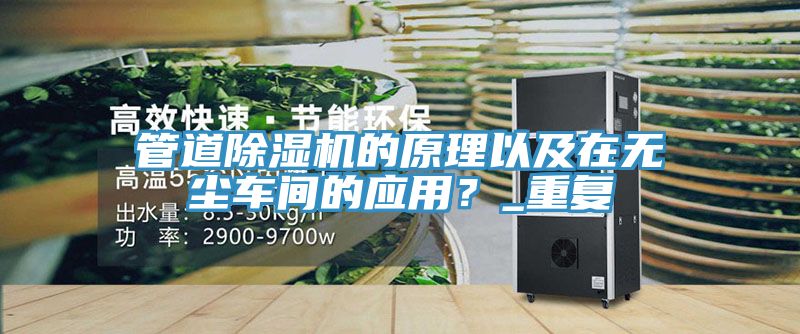 管道除濕機的原理以及在無塵車間的應用？_重復