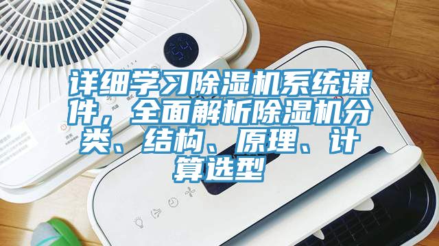 詳細(xì)學(xué)習(xí)除濕機(jī)系統(tǒng)課件，全面解析除濕機(jī)分類、結(jié)構(gòu)、原理、計(jì)算選型
