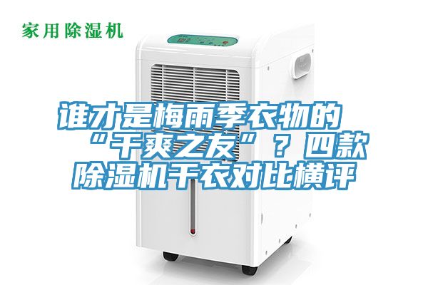 誰(shuí)才是梅雨季衣物的“干爽之友”？四款除濕機(jī)干衣對(duì)比橫評(píng)
