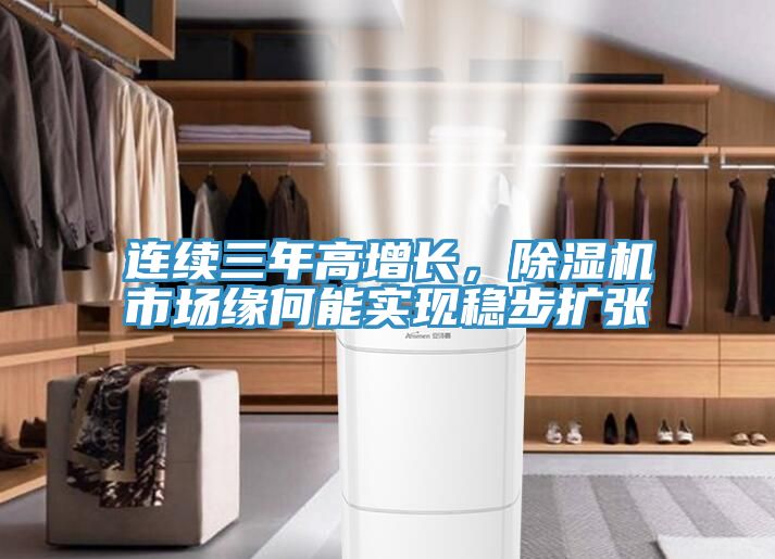 連續(xù)三年高增長，除濕機市場緣何能實現(xiàn)穩(wěn)步擴張
