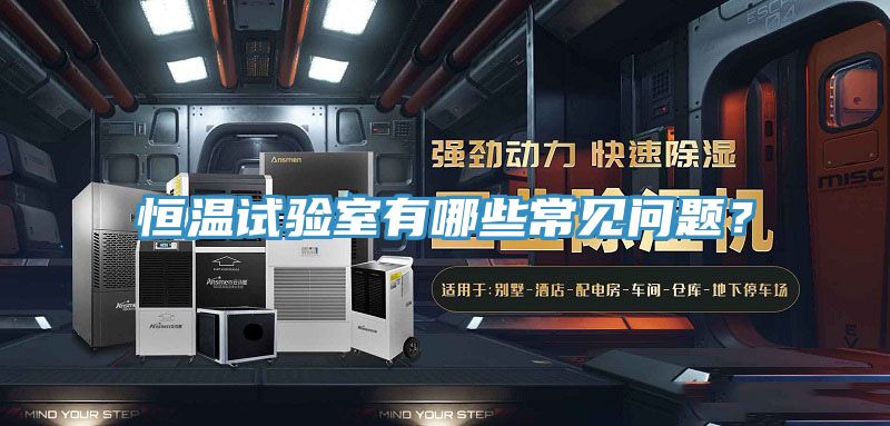 恒溫試驗(yàn)室有哪些常見問題？