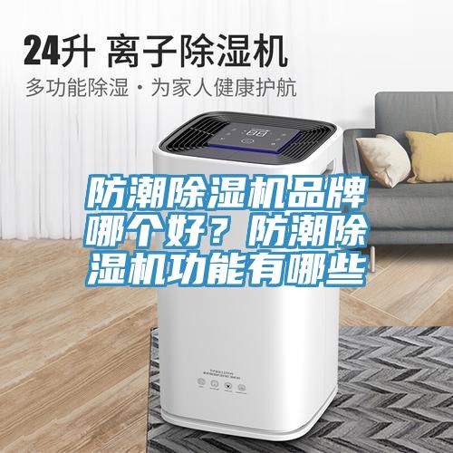 防潮除濕機(jī)品牌哪個(gè)好？防潮除濕機(jī)功能有哪些