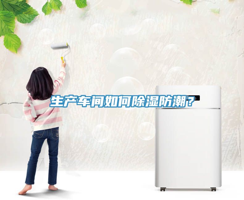 生產(chǎn)車間如何除濕防潮？