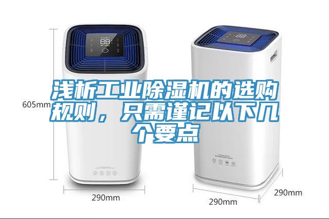 淺析工業(yè)除濕機的選購規(guī)則，只需謹(jǐn)記以下幾個要點