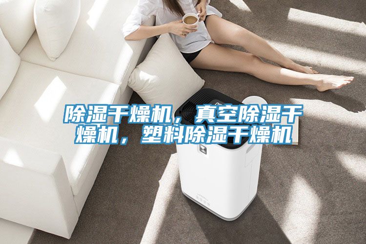 除濕干燥機(jī)，真空除濕干燥機(jī)，塑料除濕干燥機(jī)