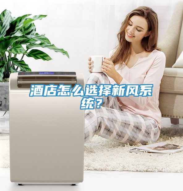酒店怎么選擇新風(fēng)系統(tǒng)？