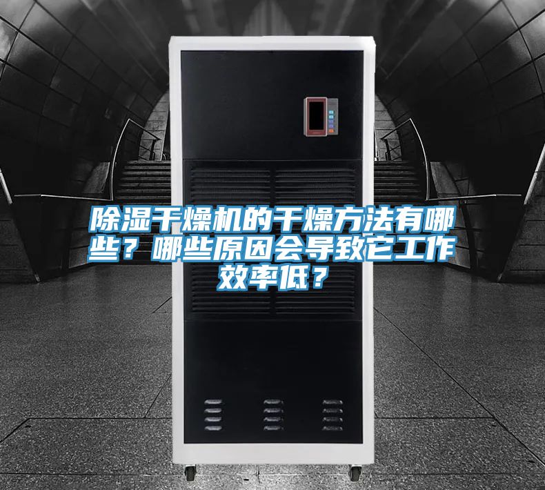除濕干燥機(jī)的干燥方法有哪些？哪些原因會導(dǎo)致它工作效率低？