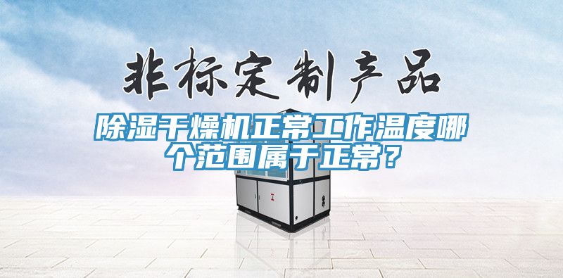 除濕干燥機正常工作溫度哪個范圍屬于正常？