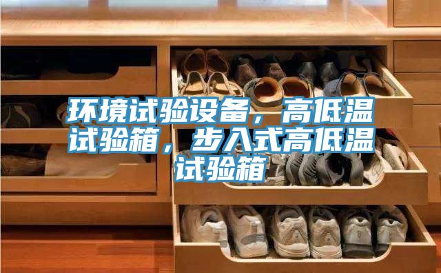 環(huán)境試驗(yàn)設(shè)備，高低溫試驗(yàn)箱，步入式高低溫試驗(yàn)箱