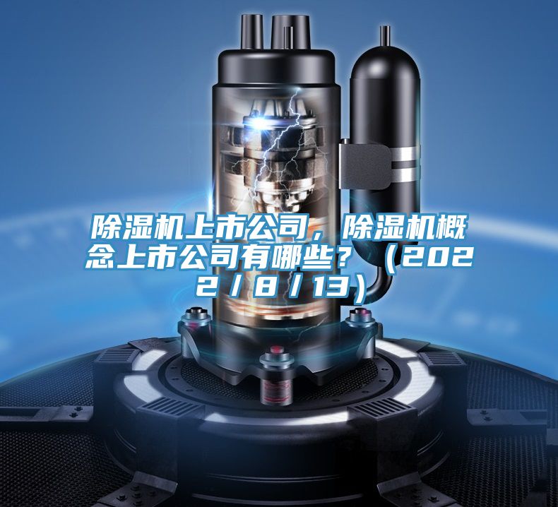 除濕機上市公司，除濕機概念上市公司有哪些？（2022／8／13）