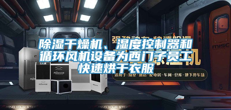 除濕干燥機(jī)、濕度控制器和循環(huán)風(fēng)機(jī)設(shè)備為西門子員工快速烘干衣服