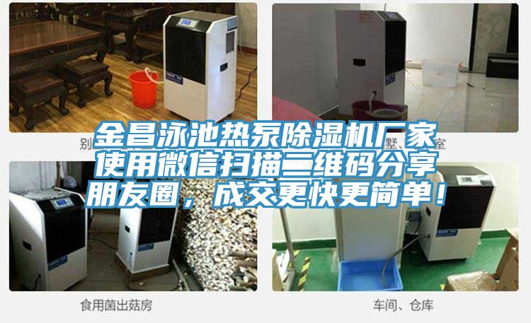 金昌泳池熱泵除濕機廠家使用微信掃描二維碼分享朋友圈，成交更快更簡單！