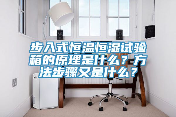步入式恒溫恒濕試驗箱的原理是什么？方法步驟又是什么？