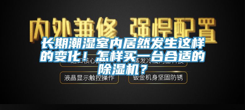 長期潮濕室內(nèi)居然發(fā)生這樣的變化！怎樣買一臺(tái)合適的除濕機(jī)？