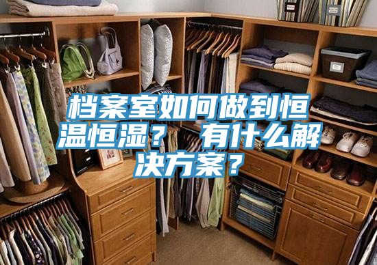 檔案室如何做到恒溫恒濕？ 有什么解決方案？