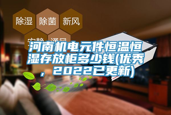 河南機(jī)電元件恒溫恒濕存放柜多少錢(優(yōu)秀，2022已更新)