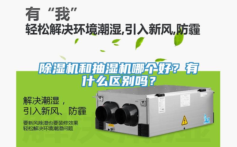 除濕機(jī)和抽濕機(jī)哪個(gè)好？有什么區(qū)別嗎？