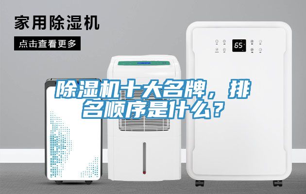除濕機(jī)十大名牌，排名順序是什么？