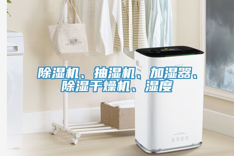 除濕機(jī)、抽濕機(jī)、加濕器、除濕干燥機(jī)、濕度