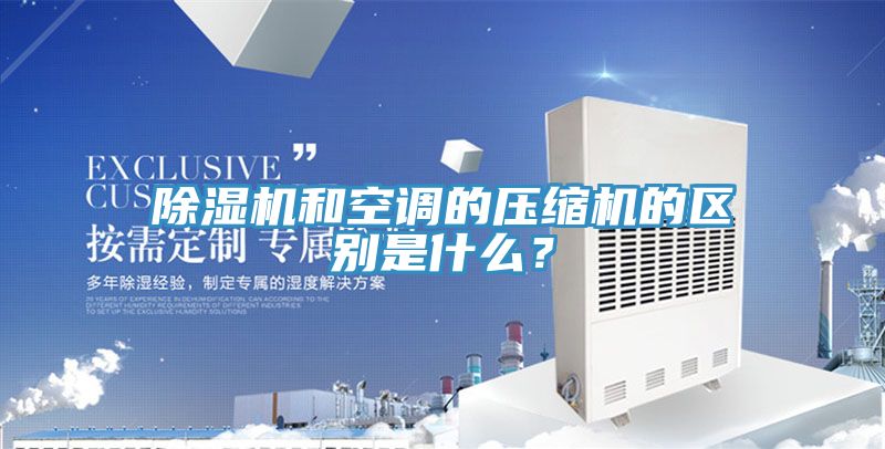 除濕機和空調的壓縮機的區(qū)別是什么？