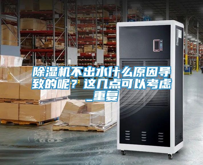 除濕機不出水什么原因?qū)е碌哪?？這幾點可以考慮_重復(fù)