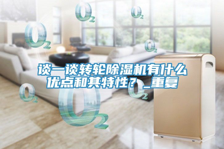 談一談轉(zhuǎn)輪除濕機有什么優(yōu)點和其特性？_重復(fù)