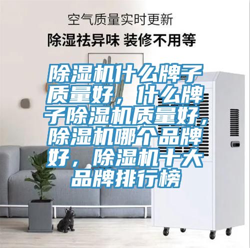 除濕機(jī)什么牌子質(zhì)量好，什么牌子除濕機(jī)質(zhì)量好，除濕機(jī)哪個品牌好，除濕機(jī)十大品牌排行榜