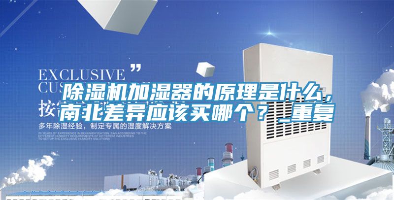 除濕機(jī)加濕器的原理是什么，南北差異應(yīng)該買哪個(gè)？_重復(fù)