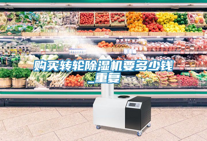 購(gòu)買轉(zhuǎn)輪除濕機(jī)要多少錢(qián)_重復(fù)