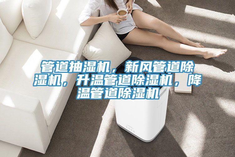 管道抽濕機(jī)，新風(fēng)管道除濕機(jī)，升溫管道除濕機(jī)，降溫管道除濕機(jī)