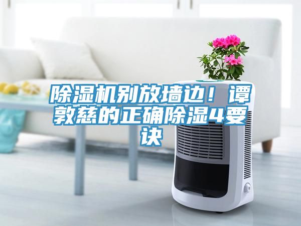 除濕機別放墻邊！譚敦慈的正確除濕4要訣