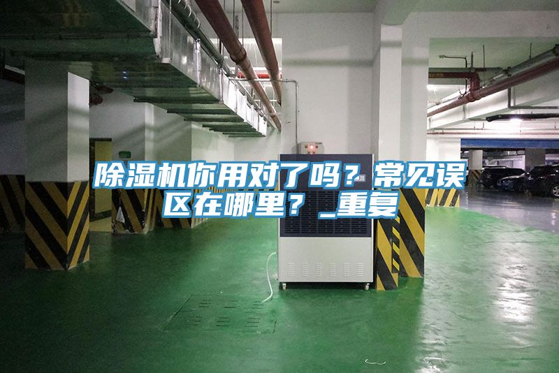 除濕機(jī)你用對(duì)了嗎？常見誤區(qū)在哪里？_重復(fù)