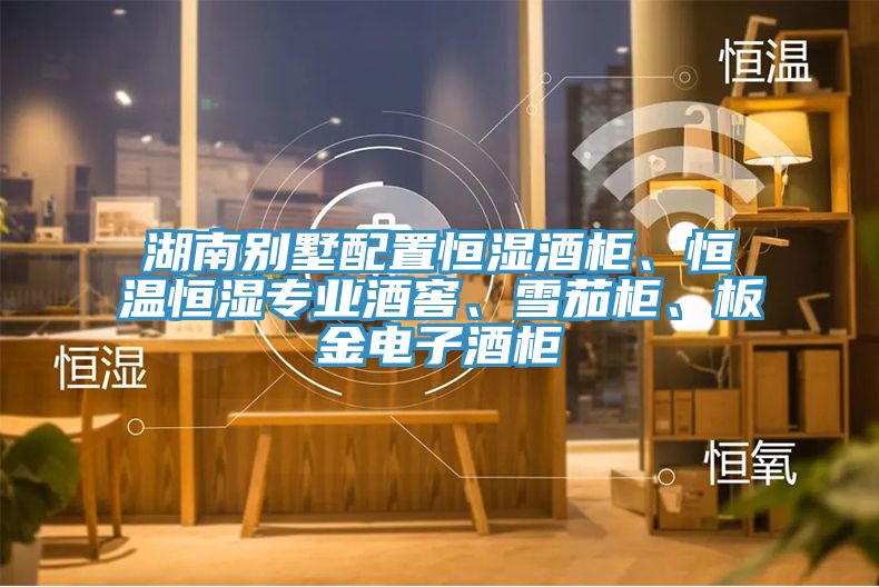湖南別墅配置恒濕酒柜、恒溫恒濕專業(yè)酒窖、雪茄柜、板金電子酒柜